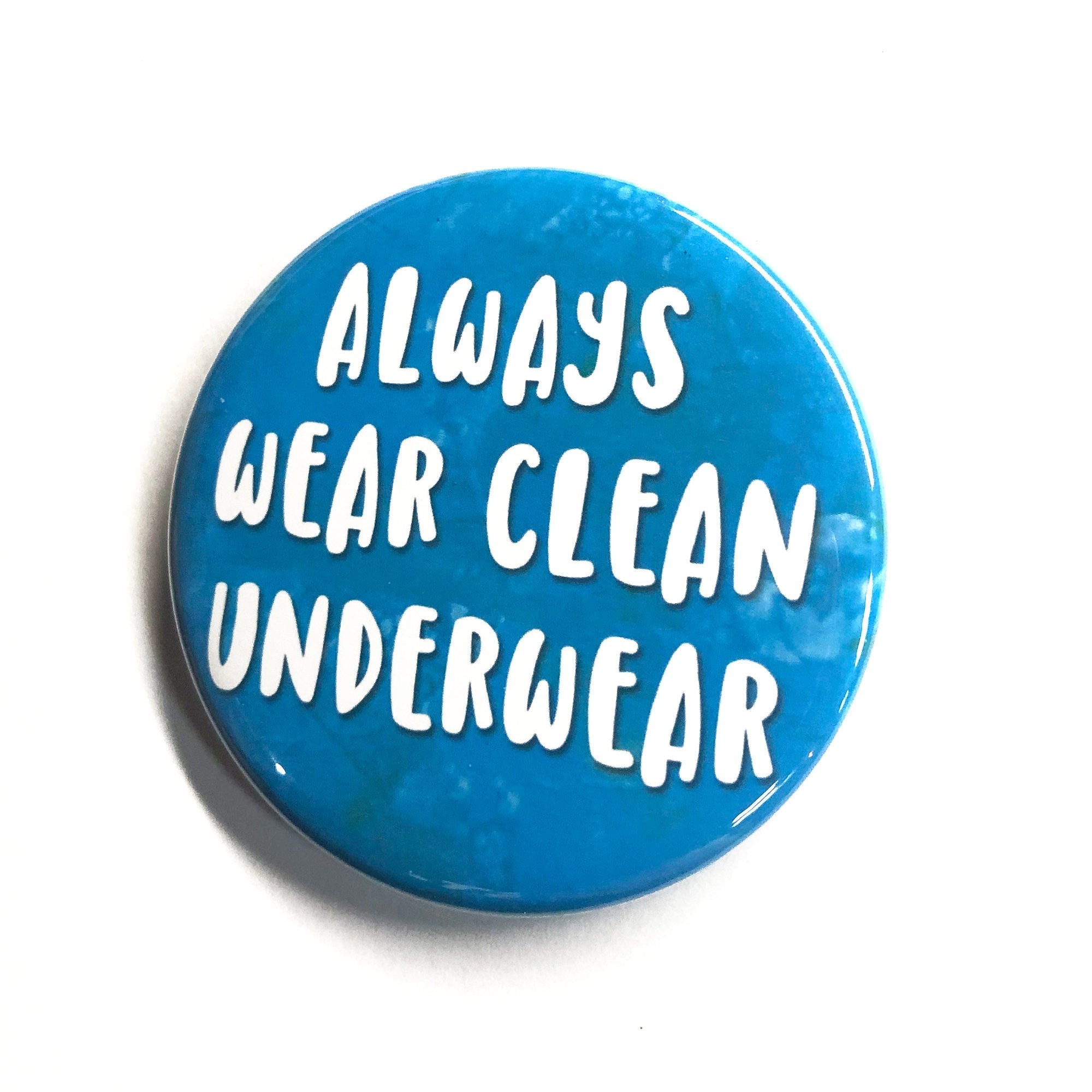 Always Wear Clean Underwear Pin Back Button, Magnet or Pocket Mirror