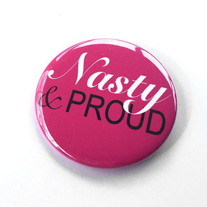 Nasty & Proud Pin or Magnet - Election 2024 Pinback Button or Fridge Magnet - Women's Rights, Feminist, Girl Power