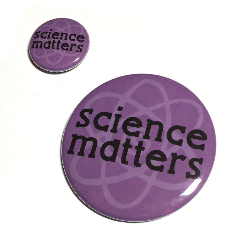 Science Matters Pin Back Button or Magnet - March for Science Pinback Button Badge or Fridge Magnet - Save Science - Political Protest Pin