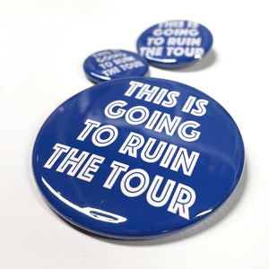 This Is Going to Ruin The Tour Pin or Magnet - Pop Culture Pinback Button or Funny Quote Fridge Magnet