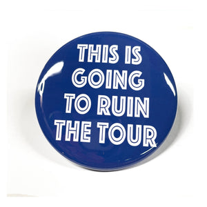 This Is Going to Ruin The Tour Pin or Magnet - Pop Culture Pinback Button or Funny Quote Fridge Magnet