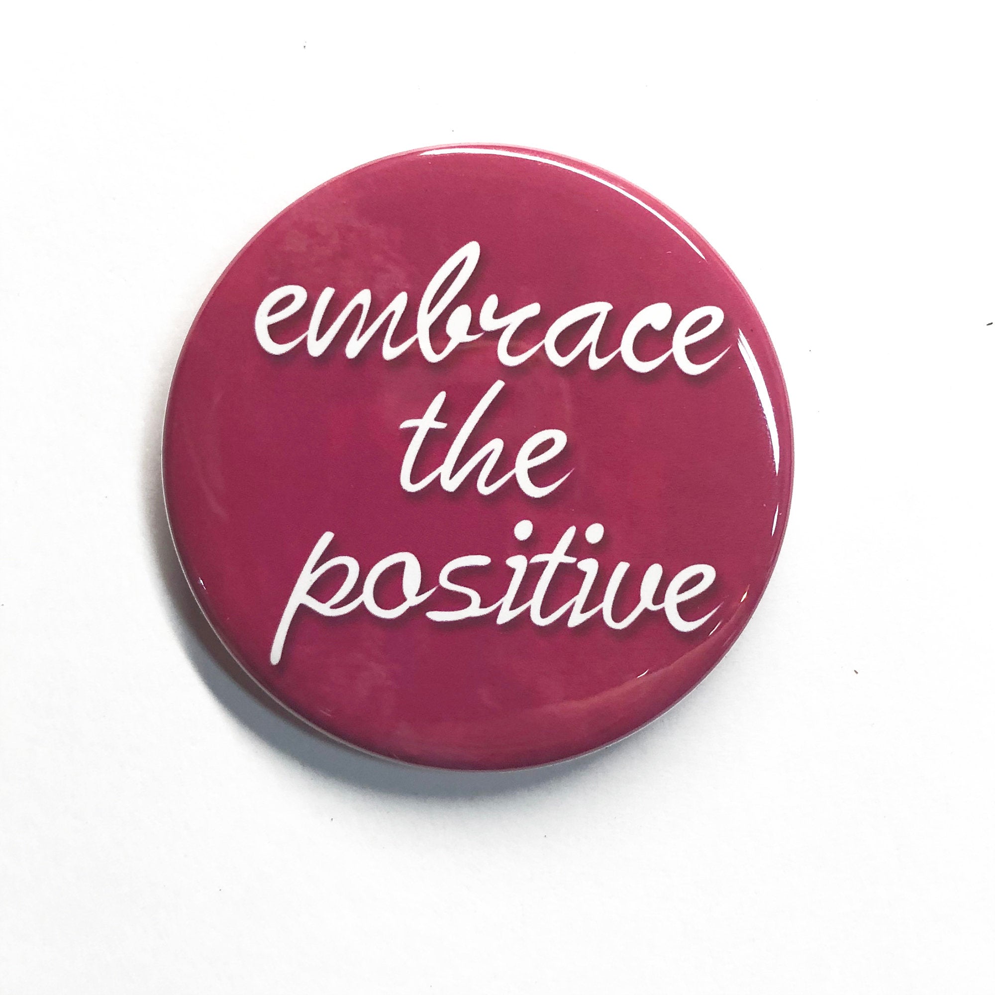 Embrace the Positive Pin Back Button, Magnet, or Pocket Mirror