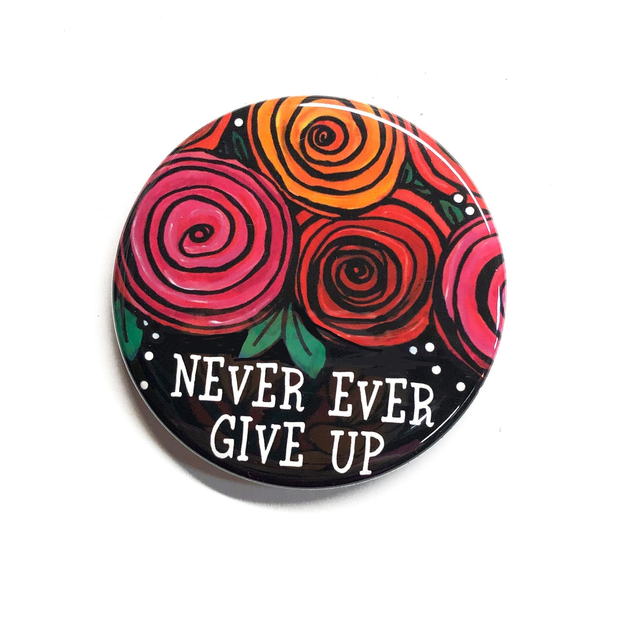 Never Ever Give Up Magnet, Pin or Pocket Mirror