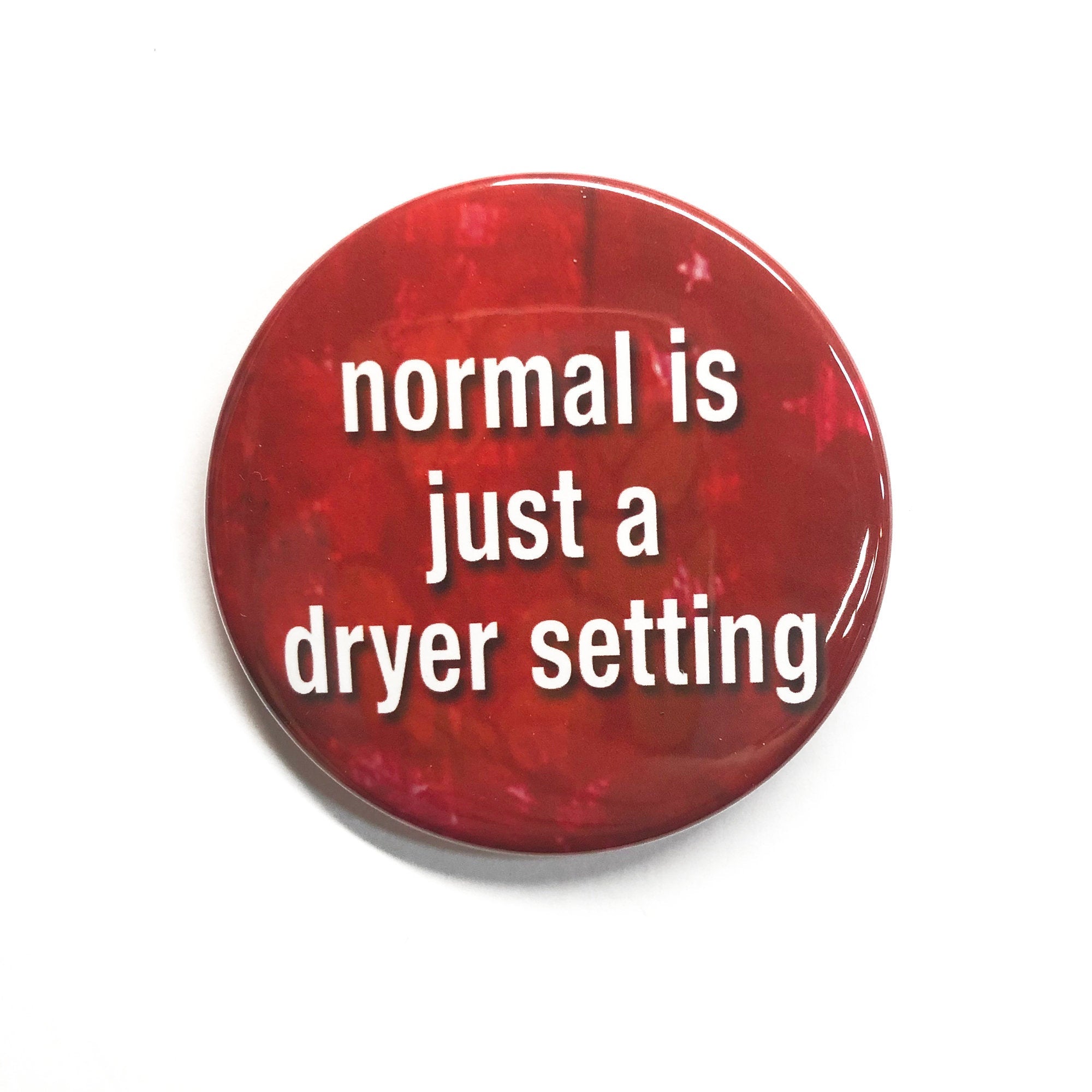 Normal Is Just A Dryer Setting Pin, Magnet or Pocket Mirror