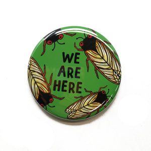 Cicada Pin Back Button, Magnet, or Mirror - We Are Here - Brood X Cidadas Pinback Button, Fridge Magnet or Pocket Mirror