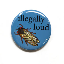 Illegally Loud Cicada Pin Back Button, Magnet, or Mirror - Cicada Buzz - Noisy Insect Fridge Magnet, Pinback Button, Badge
